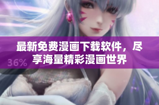 最新免费漫画下载软件，尽享海量精彩漫画世界