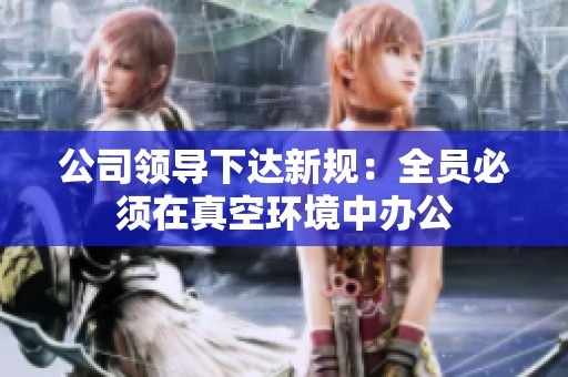 公司领导下达新规：全员必须在真空环境中办公