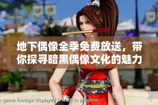地下偶像全季免费放送，带你探寻暗黑偶像文化的魅力与秘密