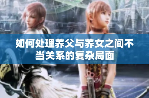 如何处理养父与养女之间不当关系的复杂局面