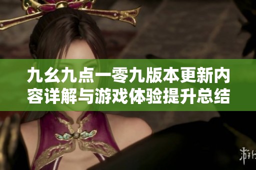 九幺九点一零九版本更新内容详解与游戏体验提升总结