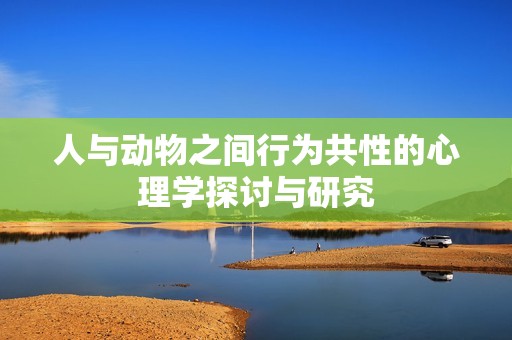 人与动物之间行为共性的心理学探讨与研究