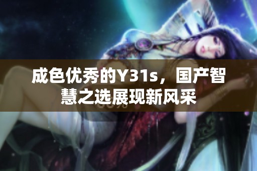 成色优秀的Y31s，国产智慧之选展现新风采