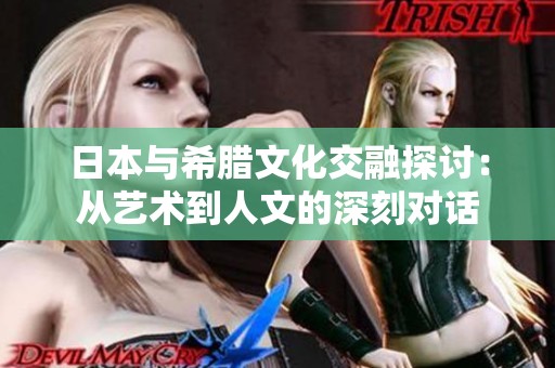 日本与希腊文化交融探讨：从艺术到人文的深刻对话