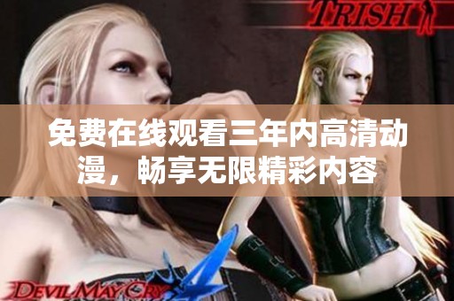 免费在线观看三年内高清动漫，畅享无限精彩内容