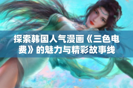 探索韩国人气漫画《三色电费》的魅力与精彩故事线