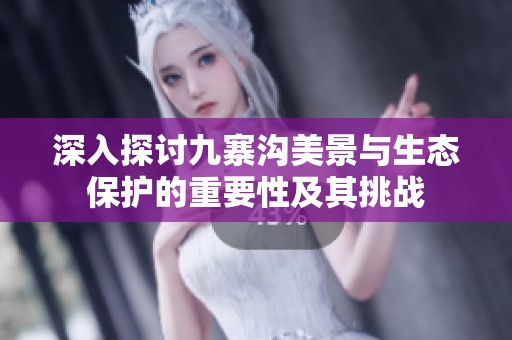 深入探讨九寨沟美景与生态保护的重要性及其挑战