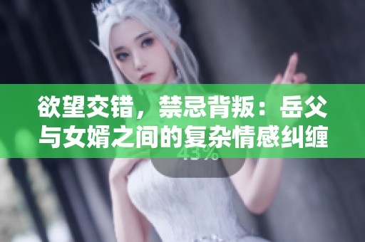 欲望交错，禁忌背叛：岳父与女婿之间的复杂情感纠缠