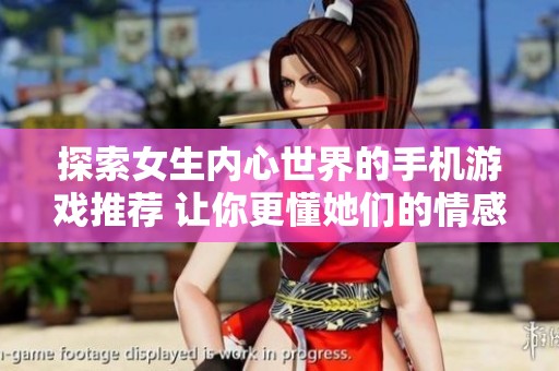 探索女生内心世界的手机游戏推荐 让你更懂她们的情感世界