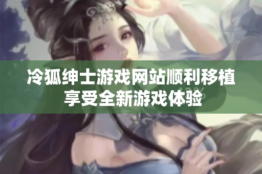 冷狐绅士游戏网站顺利移植 享受全新游戏体验