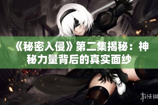 《秘密入侵》第二集揭秘：神秘力量背后的真实面纱
