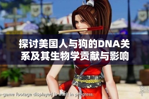 探讨美国人与狗的DNA关系及其生物学贡献与影响