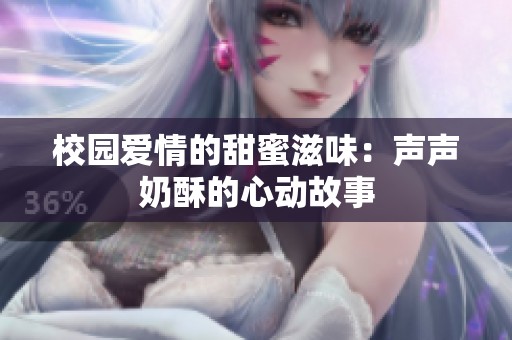 校园爱情的甜蜜滋味：声声奶酥的心动故事
