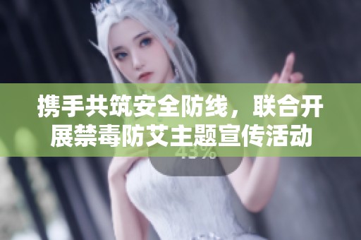 携手共筑安全防线，联合开展禁毒防艾主题宣传活动