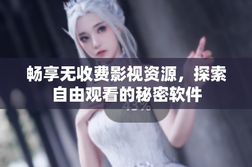 畅享无收费影视资源，探索自由观看的秘密软件