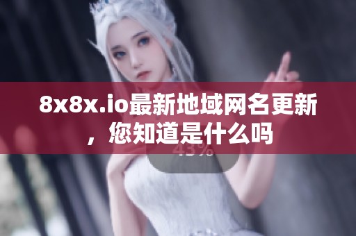 8x8x.io最新地域网名更新，您知道是什么吗