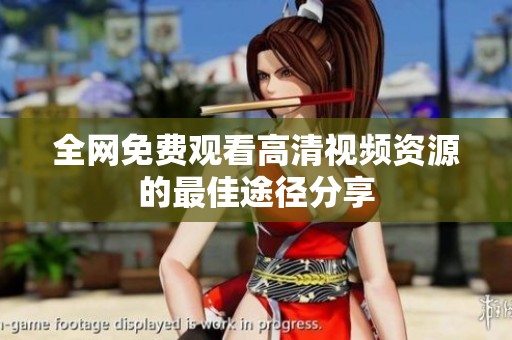 全网免费观看高清视频资源的最佳途径分享