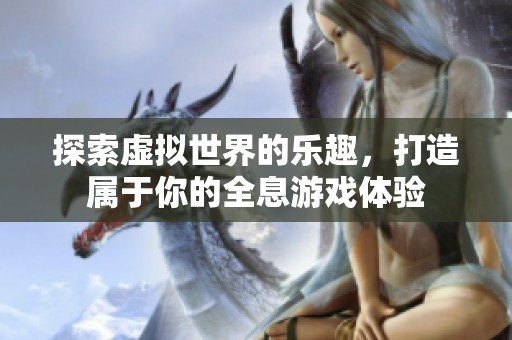 探索虚拟世界的乐趣，打造属于你的全息游戏体验
