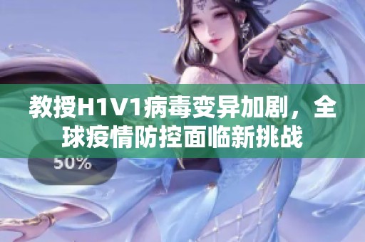 教授H1V1病毒变异加剧，全球疫情防控面临新挑战