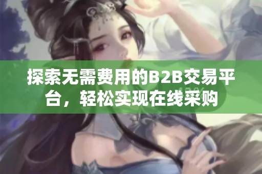 探索无需费用的B2B交易平台，轻松实现在线采购
