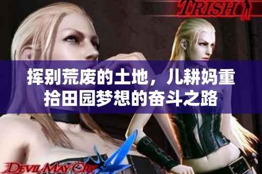 挥别荒废的土地，儿耕妈重拾田园梦想的奋斗之路