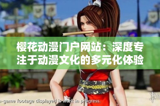 樱花动漫门户网站：深度专注于动漫文化的多元化体验