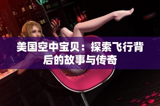 美国空中宝贝：探索飞行背后的故事与传奇