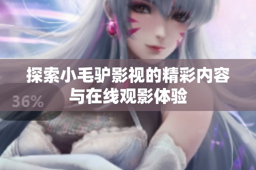 探索小毛驴影视的精彩内容与在线观影体验