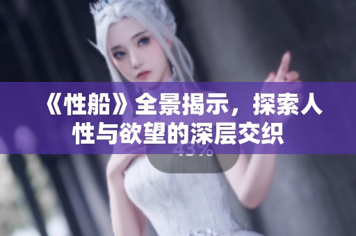 《性船》全景揭示，探索人性与欲望的深层交织