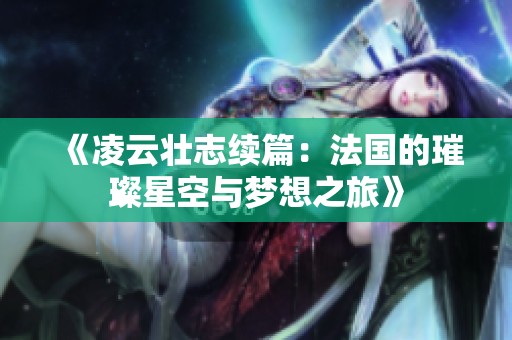 《凌云壮志续篇：法国的璀璨星空与梦想之旅》