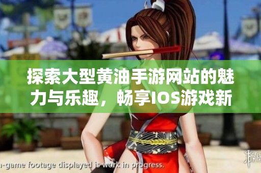探索大型黄油手游网站的魅力与乐趣，畅享IOS游戏新体验