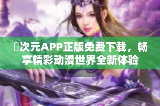 囧次元APP正版免费下载，畅享精彩动漫世界全新体验