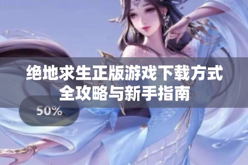 绝地求生正版游戏下载方式全攻略与新手指南