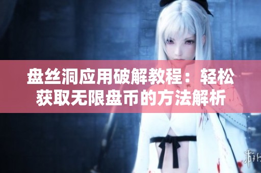 盘丝洞应用破解教程：轻松获取无限盘币的方法解析