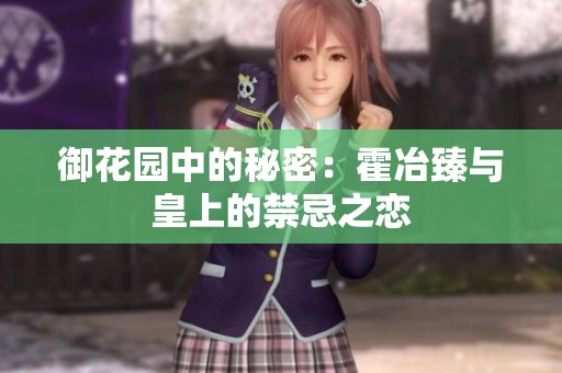 御花园中的秘密：霍冶臻与皇上的禁忌之恋