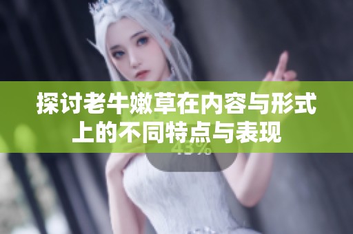 探讨老牛嫩草在内容与形式上的不同特点与表现