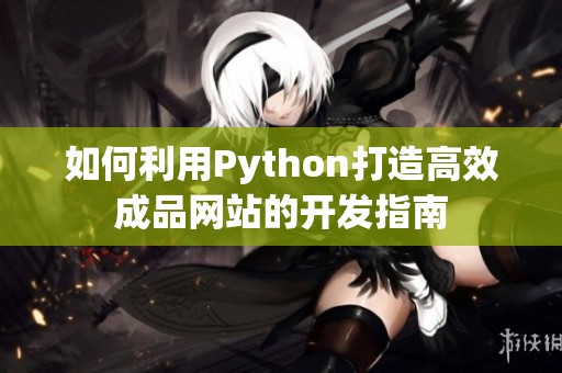 如何利用Python打造高效成品网站的开发指南