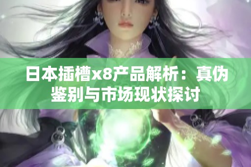 日本插槽x8产品解析：真伪鉴别与市场现状探讨