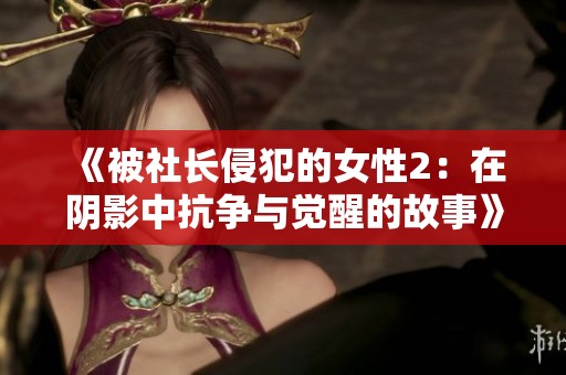 《被社长侵犯的女性2：在阴影中抗争与觉醒的故事》