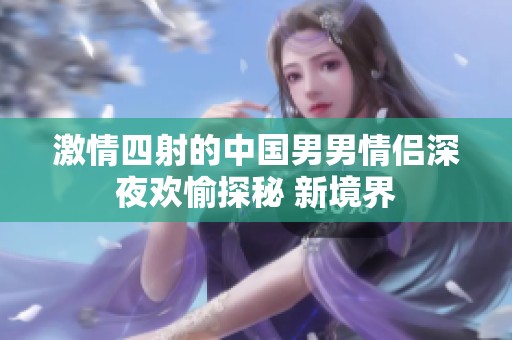 激情四射的中国男男情侣深夜欢愉探秘 新境界