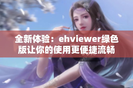 全新体验：ehviewer绿色版让你的使用更便捷流畅