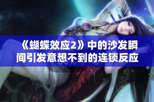 《蝴蝶效应2》中的沙发瞬间引发意想不到的连锁反应