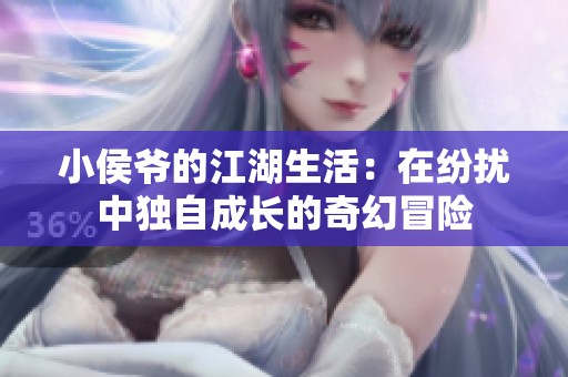 小侯爷的江湖生活：在纷扰中独自成长的奇幻冒险