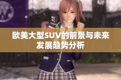 欧美大型SUV的前景与未来发展趋势分析