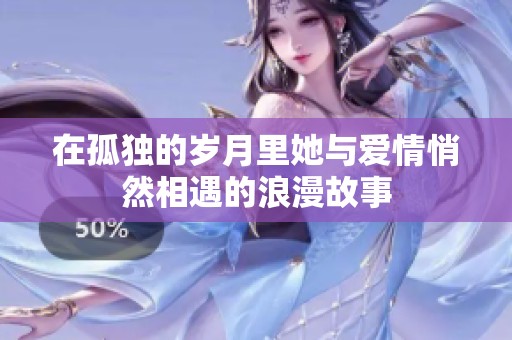 在孤独的岁月里她与爱情悄然相遇的浪漫故事