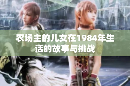 农场主的儿女在1984年生活的故事与挑战
