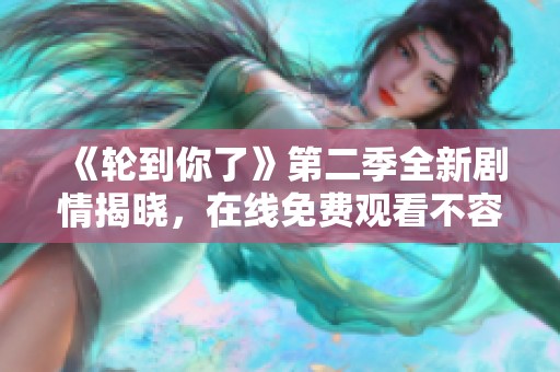 《轮到你了》第二季全新剧情揭晓，在线免费观看不容错过