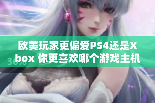 欧美玩家更偏爱PS4还是Xbox 你更喜欢哪个游戏主机