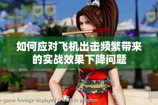 如何应对飞机出击频繁带来的实战效果下降问题