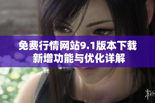 免费行情网站9.1版本下载 新增功能与优化详解